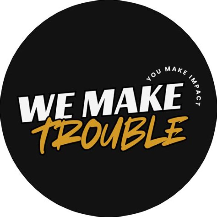 MAKE TROUBLE