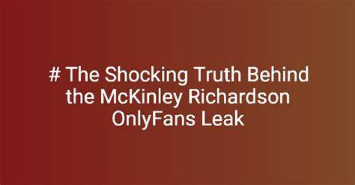 Unveiling The Truth Behind The McKinley Richardson OnlyFans Leak: A Deep Dive